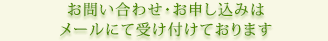 お問い合わせ・お申し込みはメールにて受け付けております